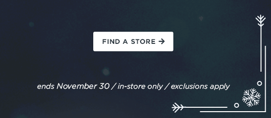 find a store ends November 30 exclusions apply / in-store only