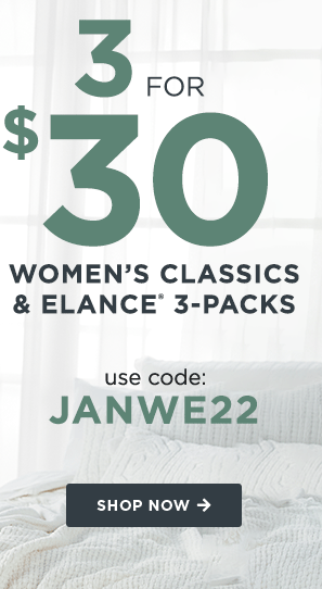 3 for $30 Women's Classics & elance 3-packs use code: JANWE22 Shop Now