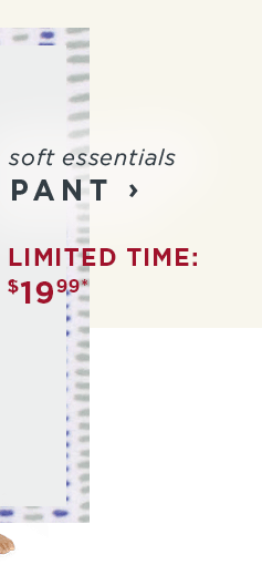 soft essentials pant / limited time 24.99