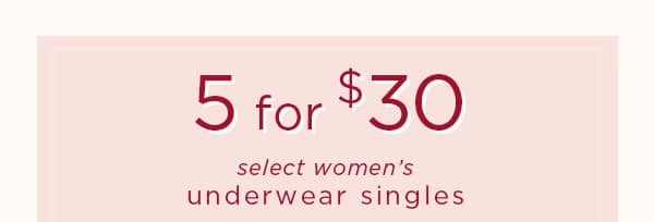 5 for $30 select women's underwear singles