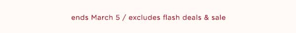 ends March 5 / excludes flash deals & sale